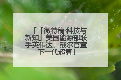 「微特稿·科技与新知」美国能源部联手英伟达、戴尔官宣下一代超算