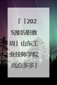 「2025潍坊职教周」山东工业技师学院亮点多多
