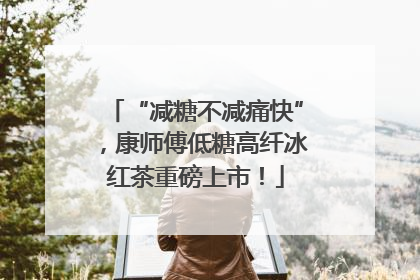 “减糖不减痛快”，康师傅低糖高纤冰红茶重磅上市！