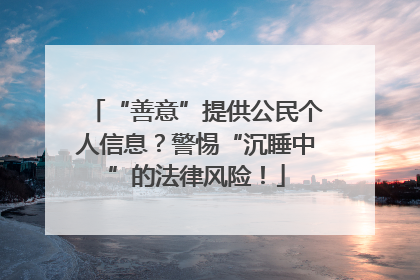 “善意”提供公民个人信息？警惕“沉睡中”的法律风险！