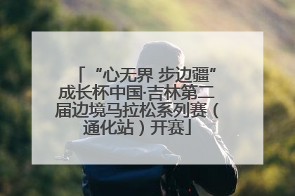 “心无界 步边疆”成长杯中国·吉林第二届边境马拉松系列赛（通化站）开赛