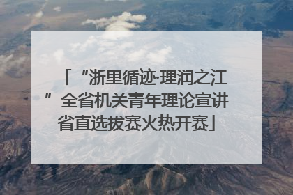 “浙里循迹·理润之江”全省机关青年理论宣讲省直选拔赛火热开赛