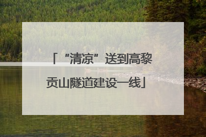 “清凉”送到高黎贡山隧道建设一线