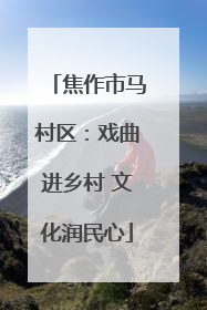 焦作市马村区：戏曲进乡村 文化润民心