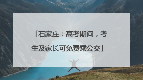 石家庄：高考期间，考生及家长可免费乘公交