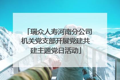 瑞众人寿河南分公司机关党支部开展党建共建主题党日活动