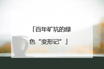 百年矿坑的绿色“变形记”