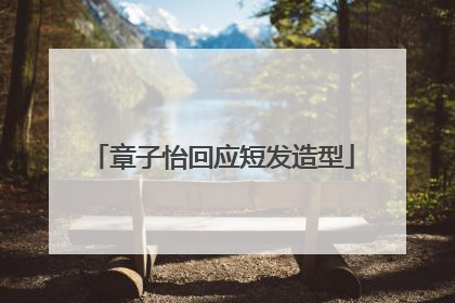 章子怡回应短发造型