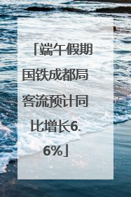 端午假期国铁成都局客流预计同比增长6.6%