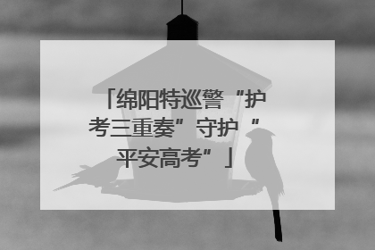 绵阳特巡警“护考三重奏”守护“平安高考”