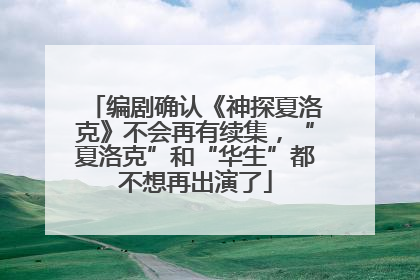 编剧确认《神探夏洛克》不会再有续集，“夏洛克”和“华生”都不想再出演了
