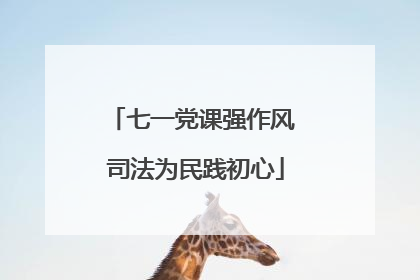 七一党课强作风 司法为民践初心