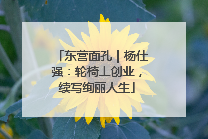 东营面孔｜杨仕强：轮椅上创业，续写绚丽人生