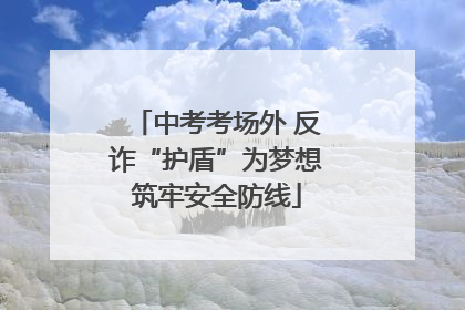 中考考场外 反诈“护盾”为梦想筑牢安全防线