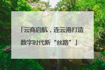 云商启航，连云港打造数字时代新“丝路”