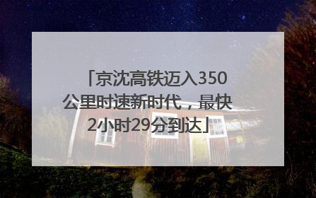 京沈高铁迈入350公里时速新时代，最快2小时29分到达
