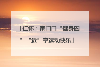 仁怀：家门口“健身圈”“近”享运动快乐