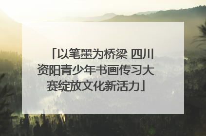 以笔墨为桥梁 四川资阳青少年书画传习大赛绽放文化新活力