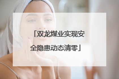 双龙煤业实现安全隐患动态清零