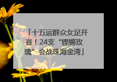 十五运群众女足开赛！24支“铿锵玫瑰”会战珠海金湾