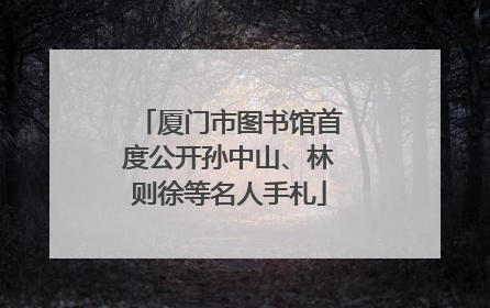 厦门市图书馆首度公开孙中山、林则徐等名人手札