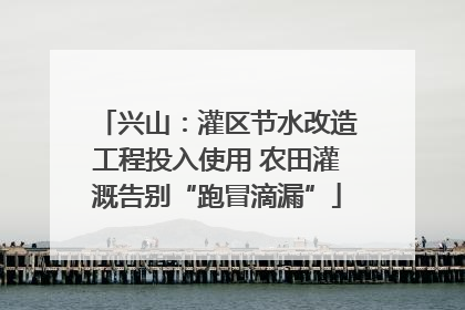 兴山：灌区节水改造工程投入使用 农田灌溉告别“跑冒滴漏”