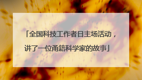 全国科技工作者日主场活动，讲了一位甬籍科学家的故事