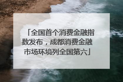 全国首个消费金融指数发布，成都消费金融市场环境列全国第六