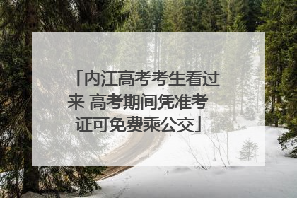 内江高考考生看过来 高考期间凭准考证可免费乘公交