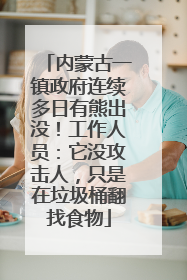 内蒙古一镇政府连续多日有熊出没！工作人员：它没攻击人，只是在垃圾桶翻找食物