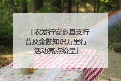 农发行安乡县支行普及金融知识万里行活动亮点纷呈