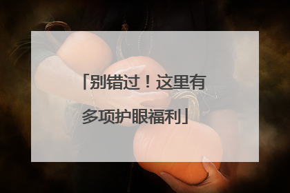 别错过！这里有多项护眼福利