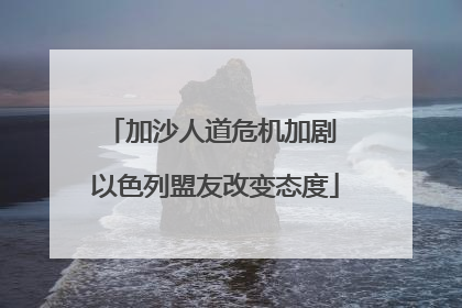 加沙人道危机加剧 以色列盟友改变态度