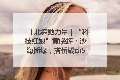 北疆她力量｜“科技红娘”黄晓辉：沙海播绿，搭桥撬动5.3亿研发