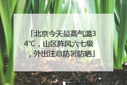 北京今天最高气温34℃，山区阵风六七级，外出注意防暑防晒