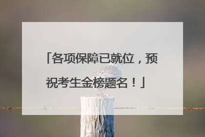 各项保障已就位，预祝考生金榜题名！
