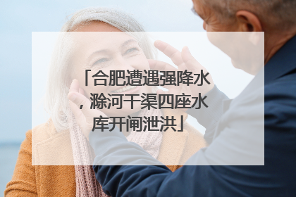 合肥遭遇强降水，滁河干渠四座水库开闸泄洪