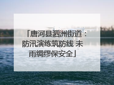 唐河县泗洲街道：防汛演练筑防线 未雨绸缪保安全