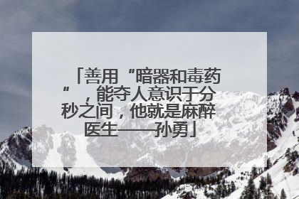善用“暗器和毒药”，能夺人意识于分秒之间，他就是麻醉医生——孙勇