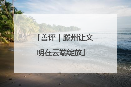 善评｜滕州让文明在云端绽放