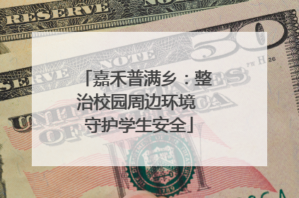 嘉禾普满乡：整治校园周边环境 守护学生安全