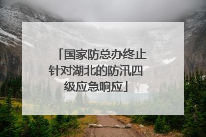 国家防总办终止针对湖北的防汛四级应急响应
