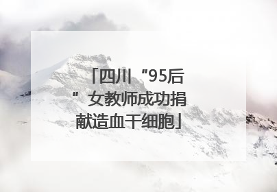 四川“95后”女教师成功捐献造血干细胞