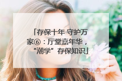 存保十年 守护万家⑥：厅堂嘉年华，“潮学”存保知识