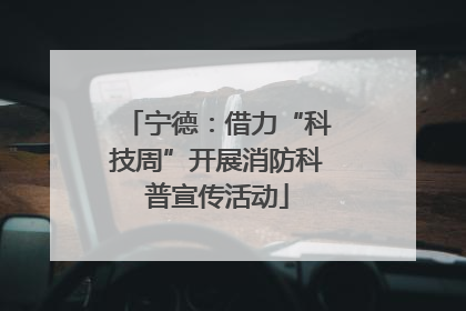 宁德：借力“科技周”开展消防科普宣传活动