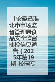 安徽省淮北市市场监督管理局食品安全监督抽检信息通告（2025年第19期-校园专项）