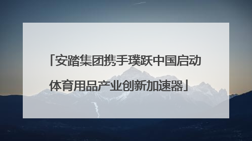 安踏集团携手璞跃中国启动体育用品产业创新加速器
