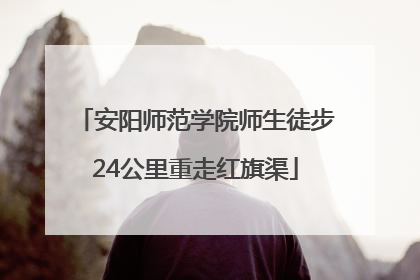 安阳师范学院师生徒步24公里重走红旗渠
