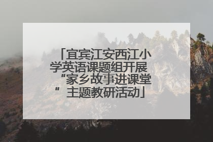 宜宾江安西江小学英语课题组开展“家乡故事进课堂”主题教研活动