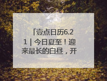 壹点日历6.21｜今日夏至！迎来最长的白昼，开始最甜的夏天